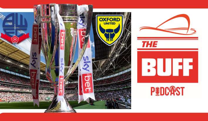 The Buff: Bolton Wanderers v Oxford United play-off podcast